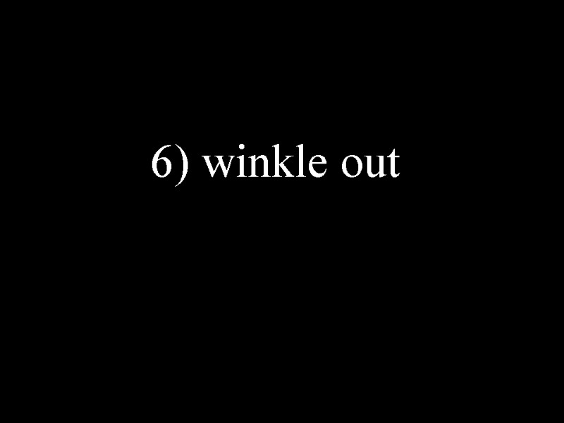 6) winkle out